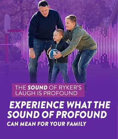 The sound of Ryker's laugh is profound. Experience what the sound of profound can mean for your family